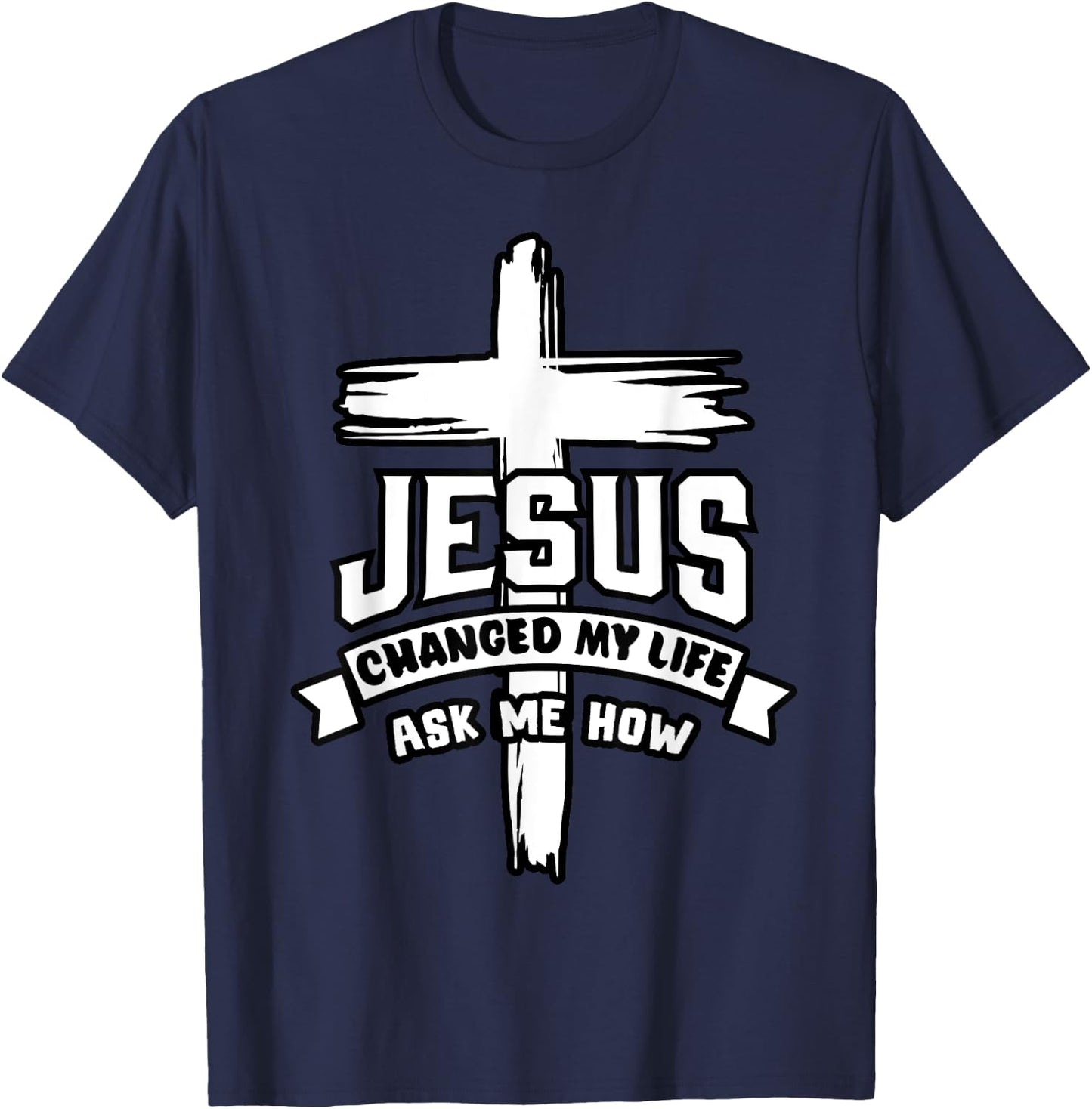 Jesus Christ Changed My Life Ask Me How Christian Religious T-Shirt - T-Shirt | Navy