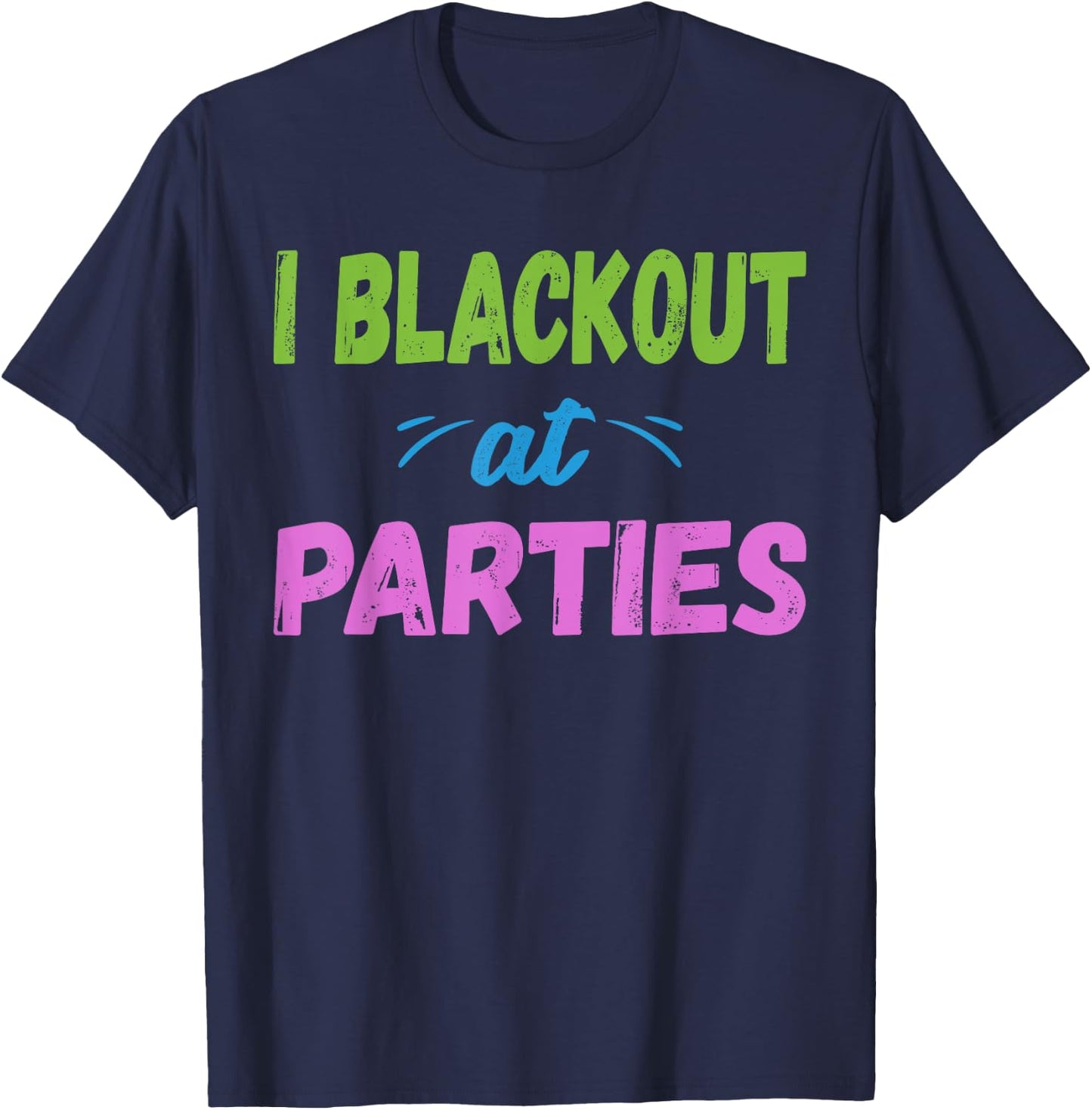 I Blackout At Parties | College/Frat Party Drinking T-Shirt - T-Shirt | Navy