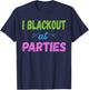 I Blackout At Parties | College/Frat Party Drinking T-Shirt - T-Shirt | Navy