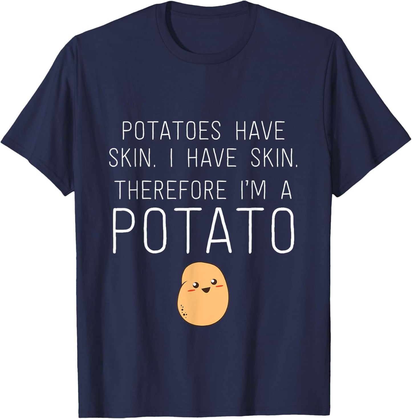 Potatoes Have Skin I Have Skin Therefore I'm Potato Humor T-Shirt - T-Shirt | Navy