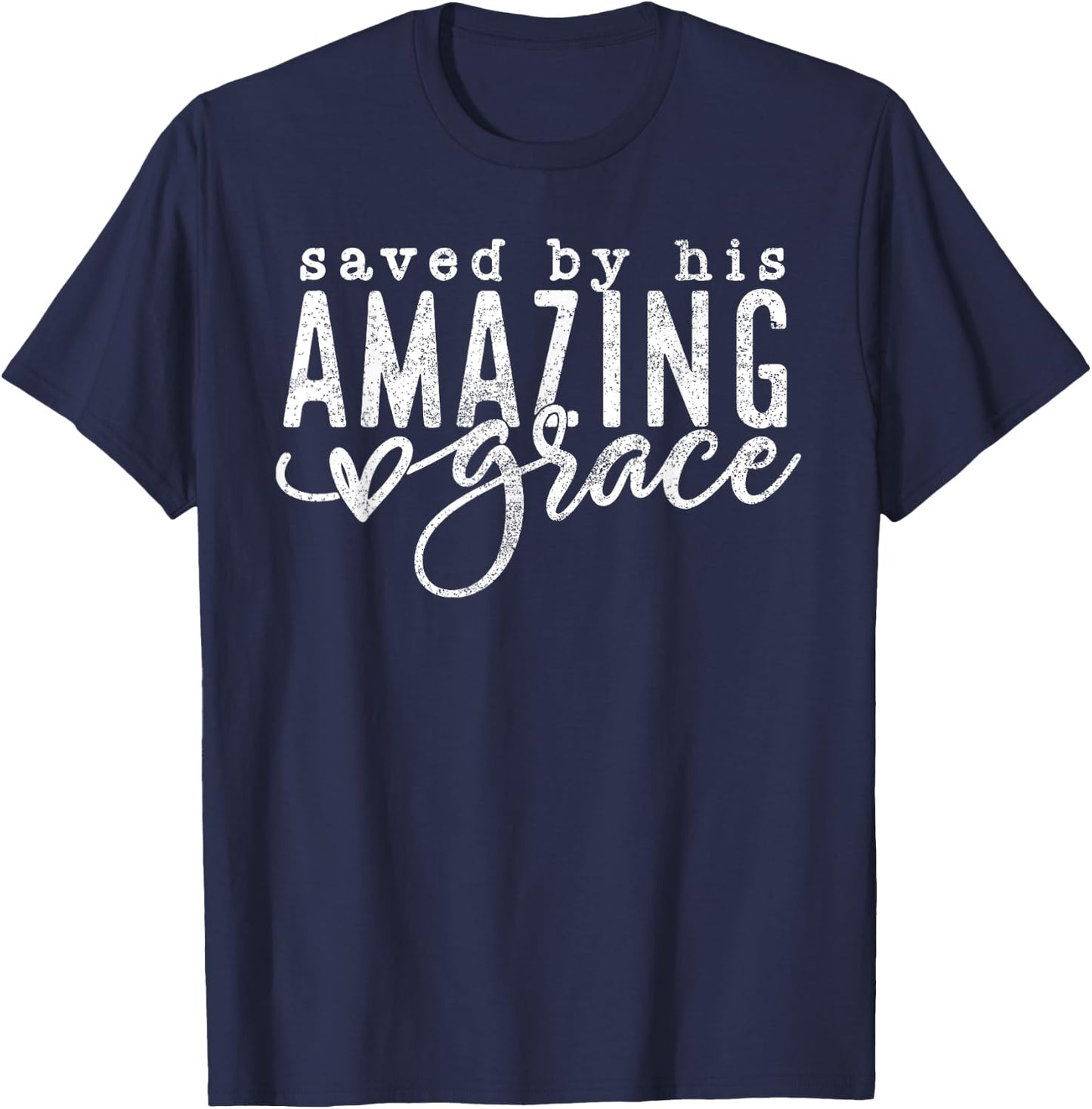 Saved By His Amazing Grace Saved By Grace Faith Bible Verse T-Shirt - T-Shirt | Navy