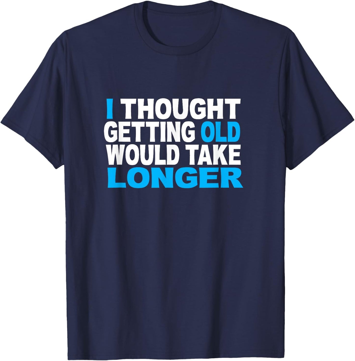 I Thought Getting Older Would Take Longer Funny Gift T-Shirt - T-Shirt | Navy