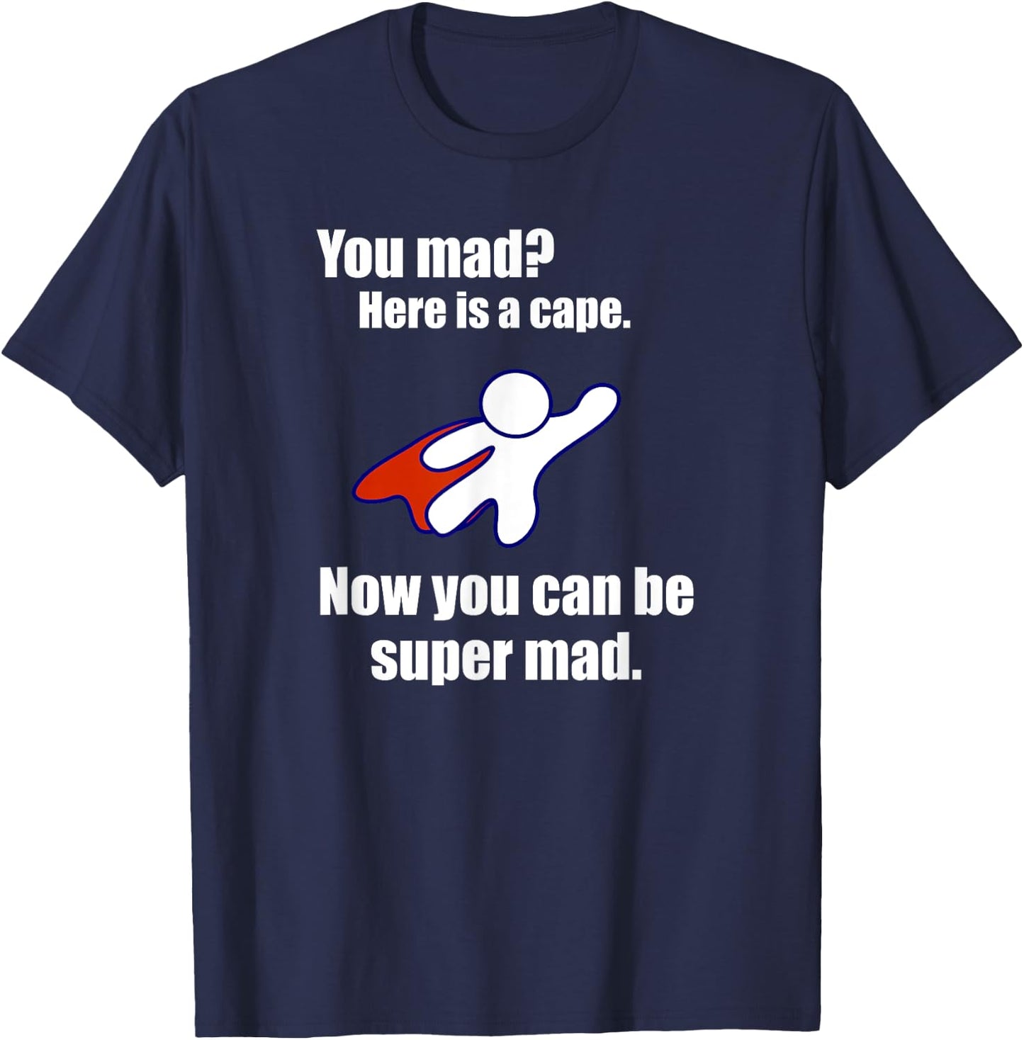 You Mad? Here Is A Cape. Super Mad Sarcastic Funny Shirt T-Shirt - T-Shirt | Navy
