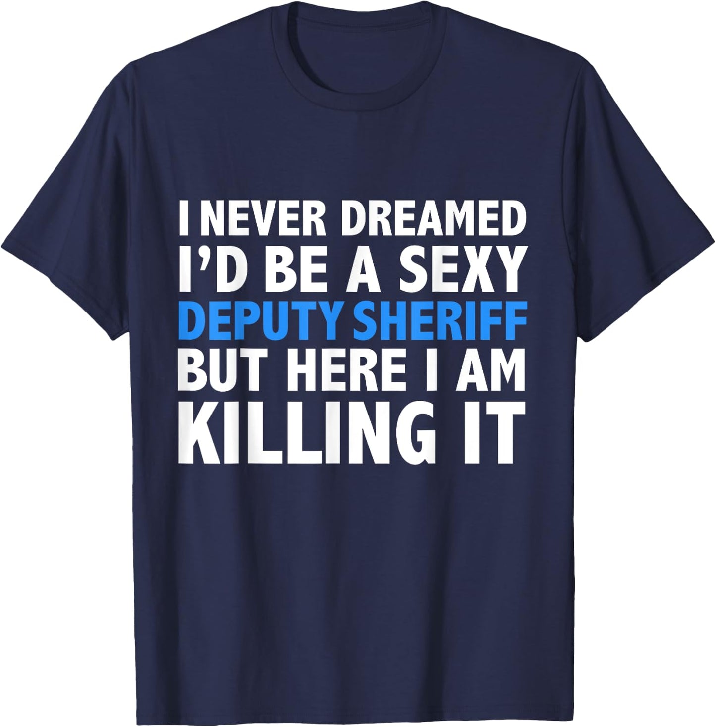 Never Dreamed I'd be a Sexy Deputy Sheriff Funny T-Shirt - T-Shirt | Navy
