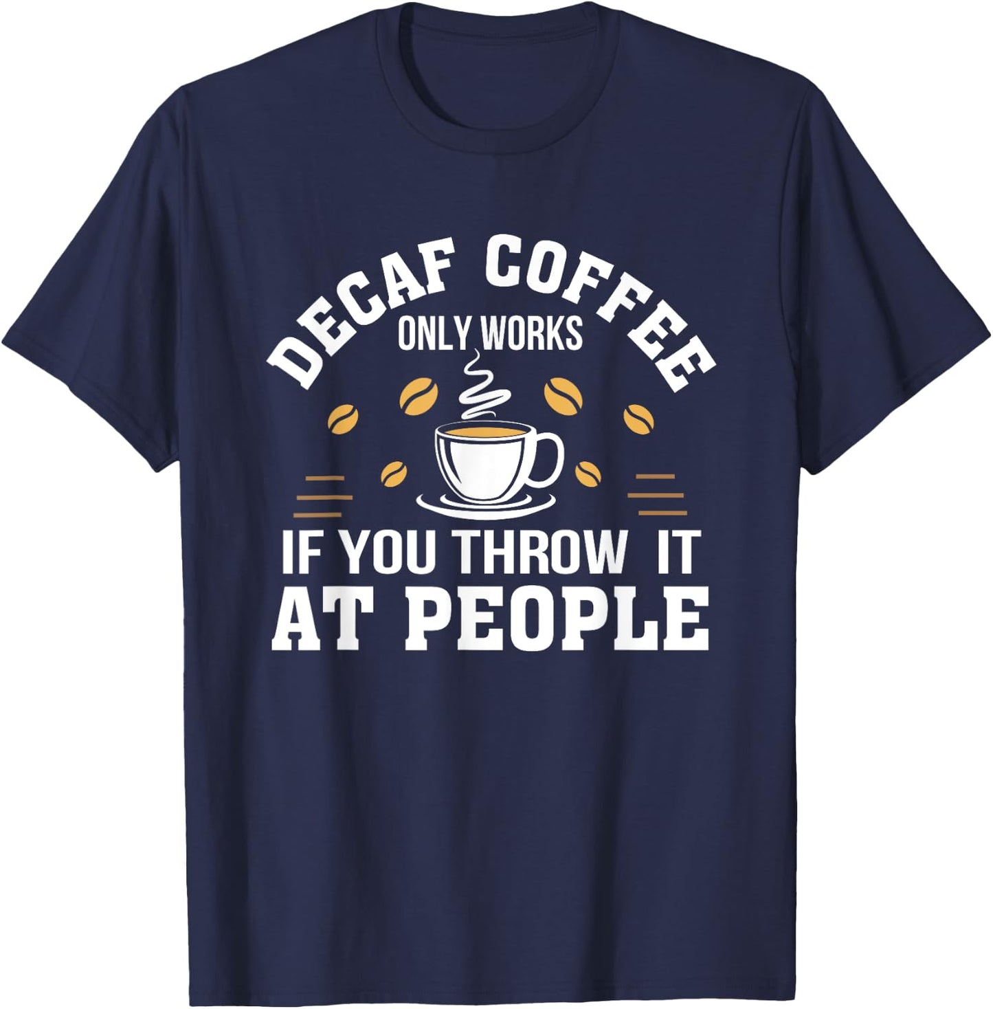Decaf Coffee Only Works If You Throw It At People Gift Shirt T-Shirt - T-Shirt | Navy