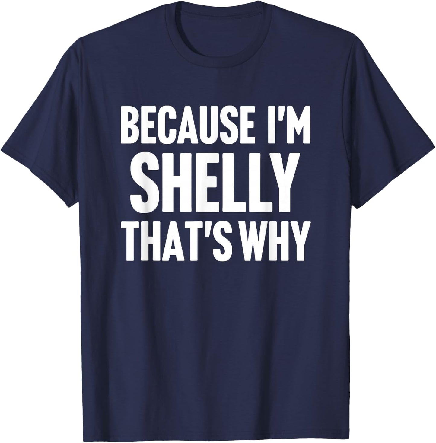 Because I'm Shelly That's Why Am Personalized Name T-Shirt - T-Shirt | Navy