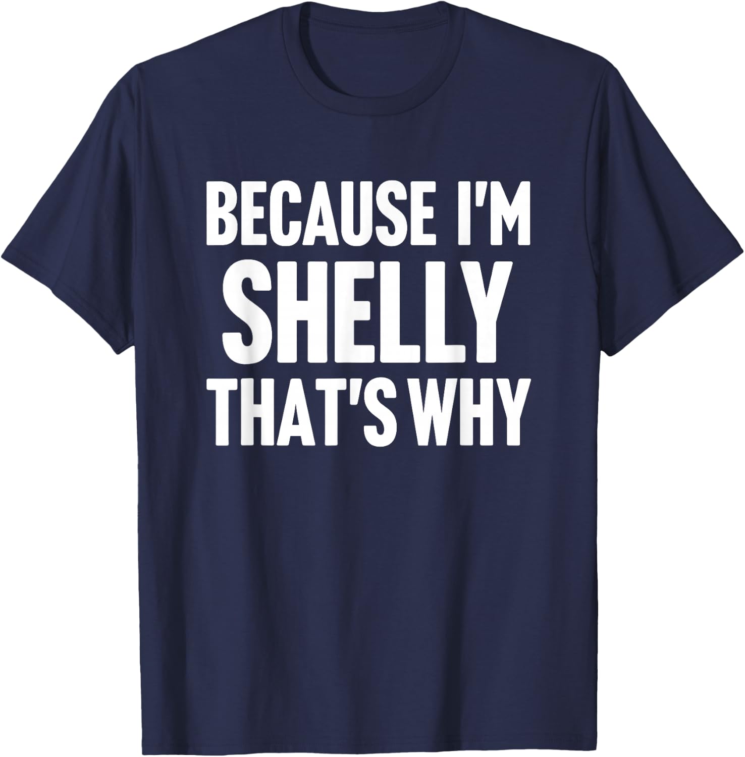 Because I'm Shelly That's Why Am Personalized Name T-Shirt - T-Shirt | Navy