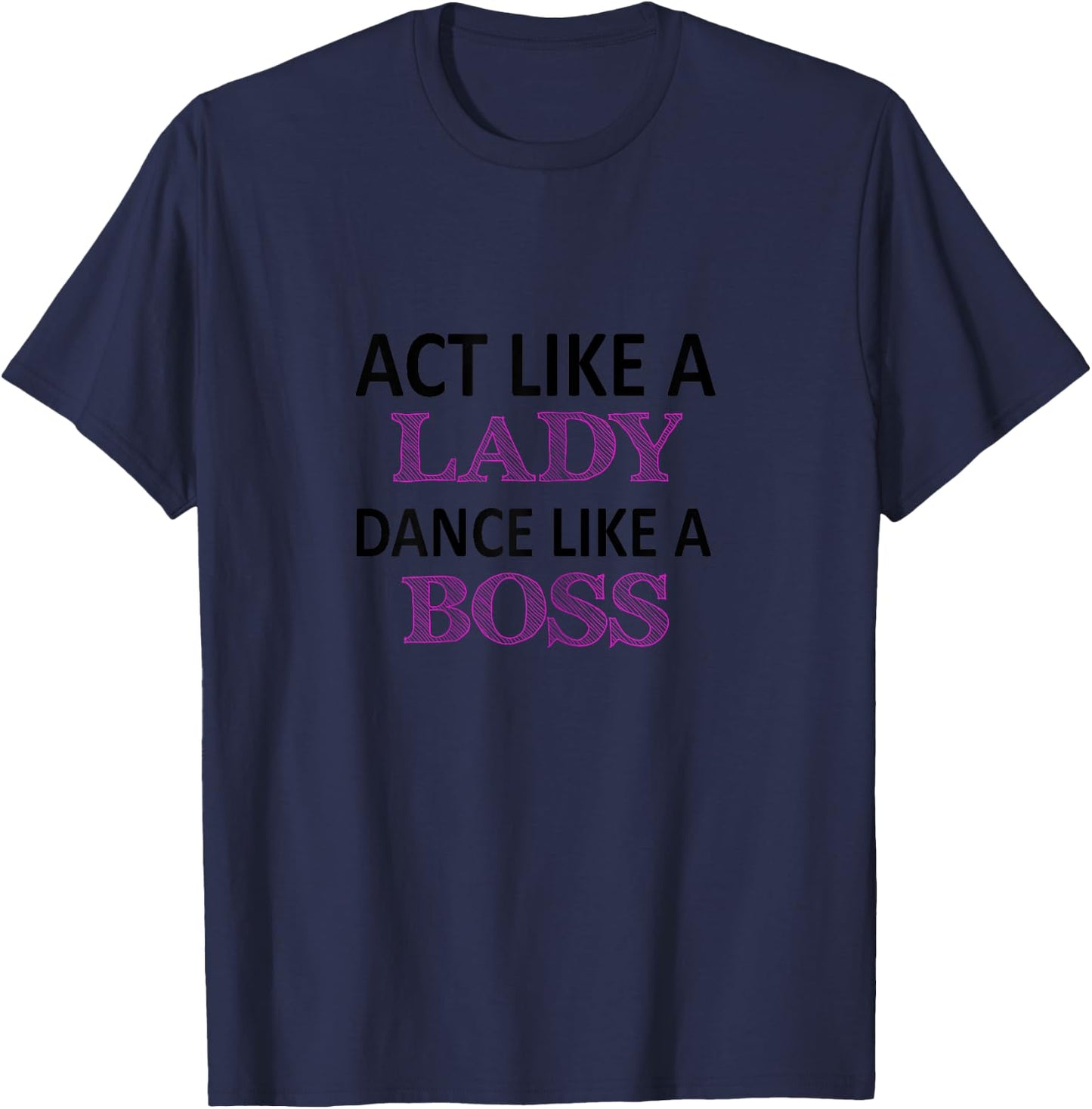 Act Like a Lady Dance Like a Boss Funny For Girls T-Shirt - T-Shirt | Navy