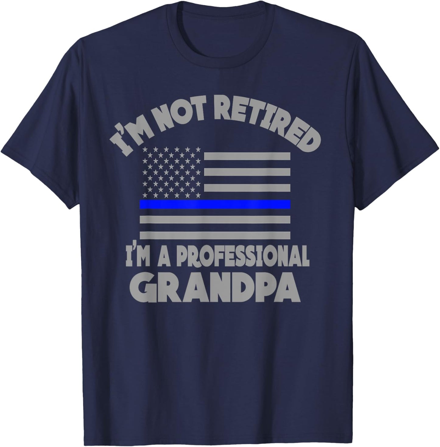 Thin Blue Line I'm Not Retired I'm a Professional Grandpa T-Shirt - T-Shirt | Navy
