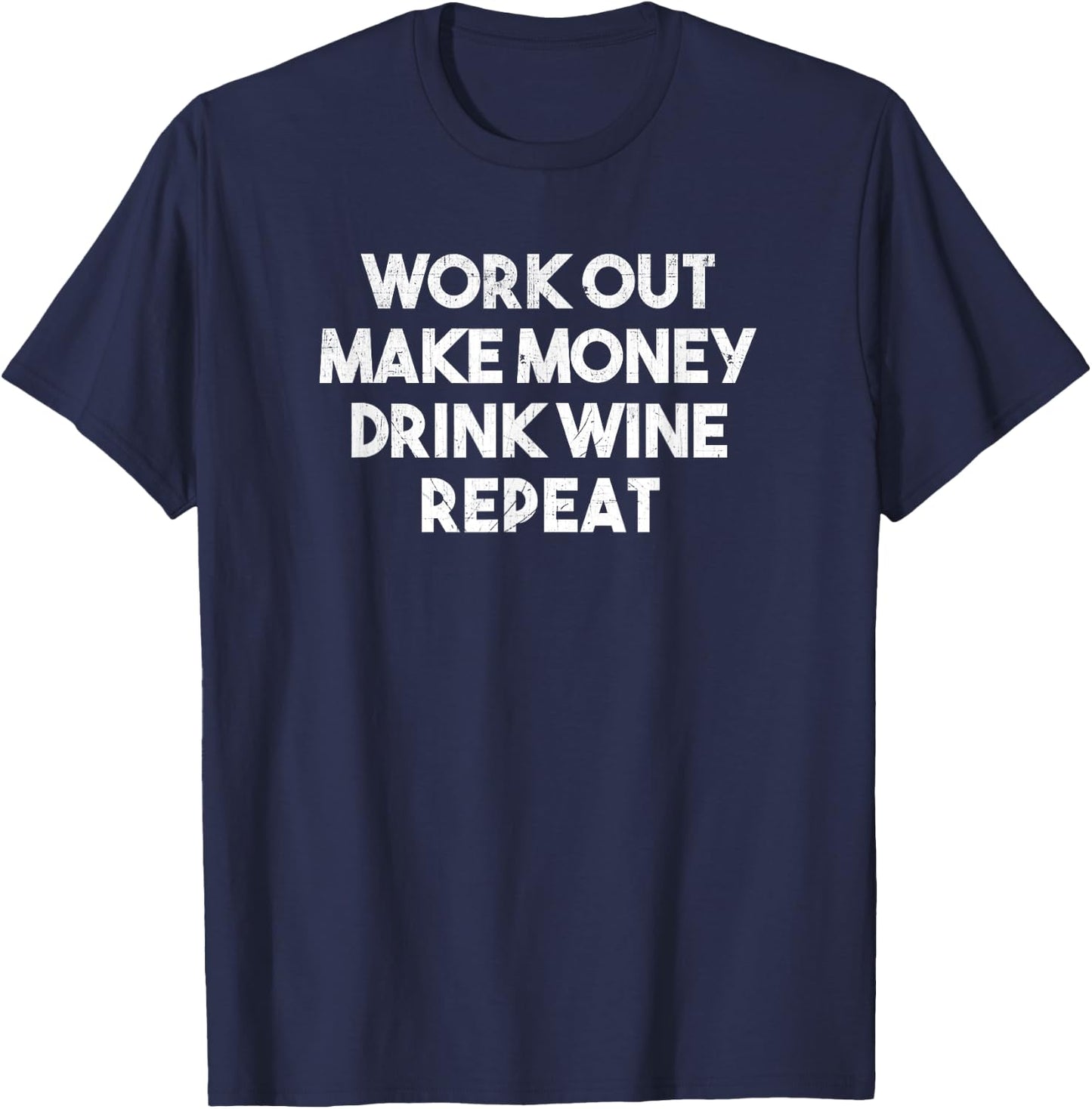 Work Out Make Money Drink Wine Repeat - Funny T Shirt T-Shirt - T-Shirt | Navy