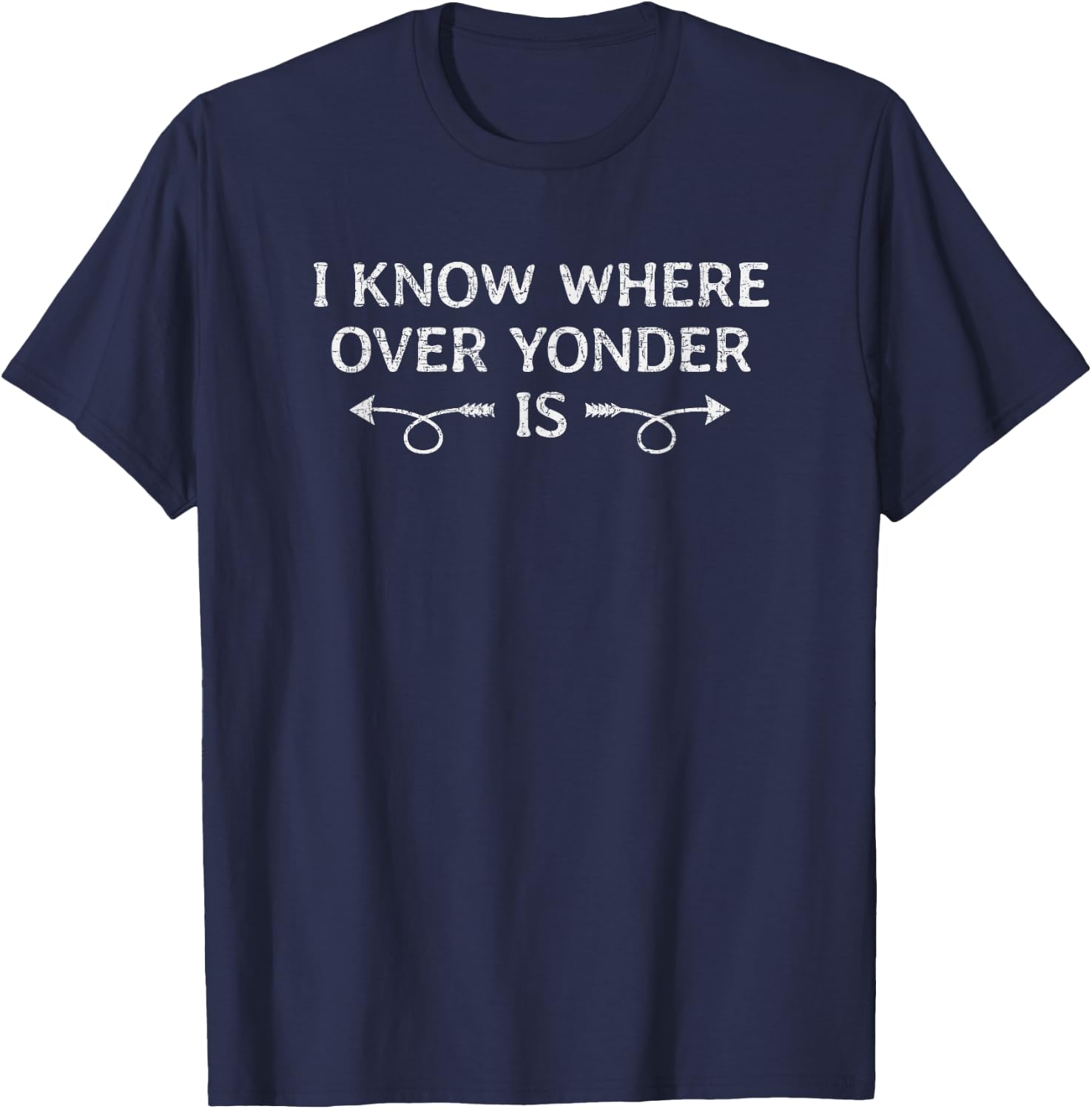 I Know Where Over Yonder Is funny shirt T-Shirt - T-Shirt | Navy