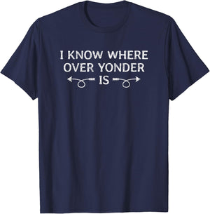 I Know Where Over Yonder Is funny shirt T-Shirt - T-Shirt | Navy