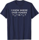 I Know Where Over Yonder Is funny shirt T-Shirt - T-Shirt | Navy