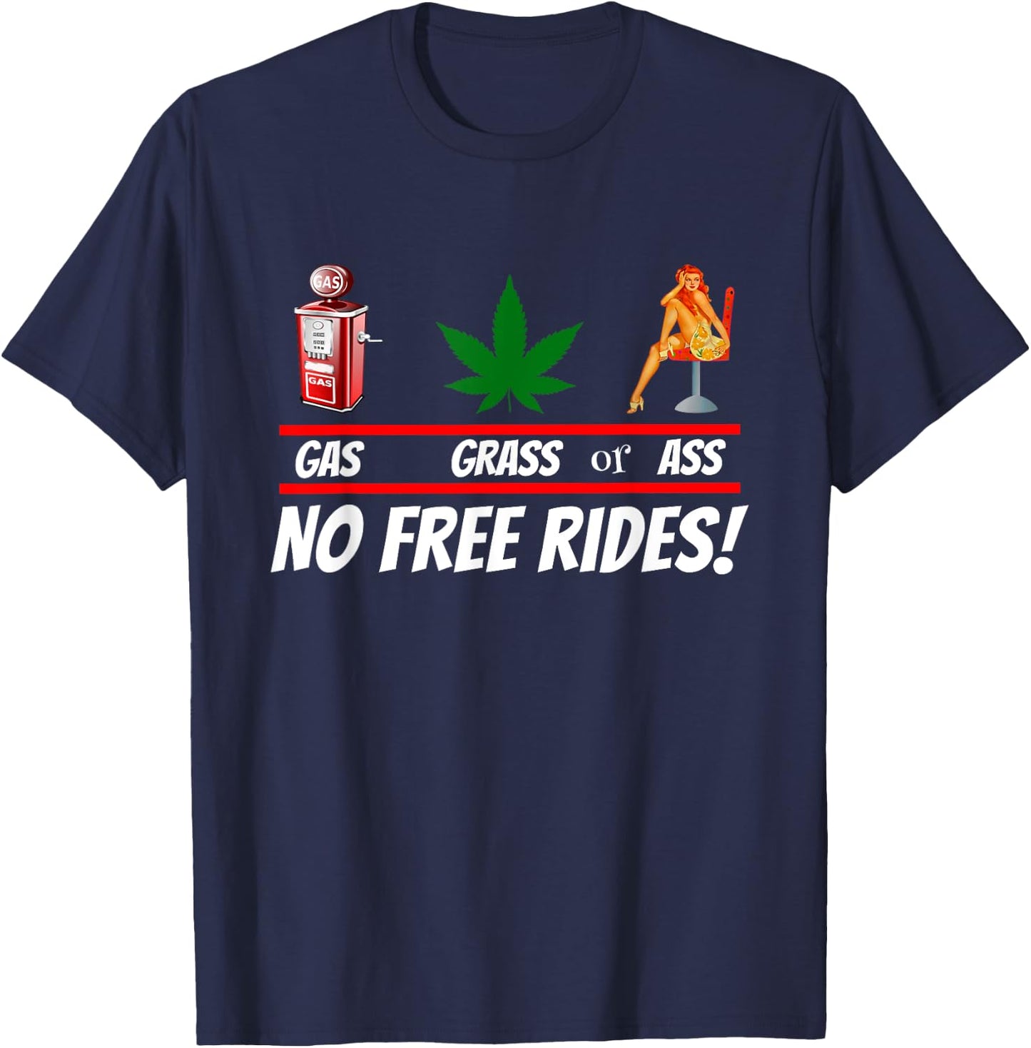 Gas Grass or Ass NO FREE RIDES! T-Shirt - T-Shirt | Navy