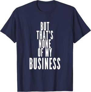 But That's None Of My Business T-Shirt - T-Shirt | Navy