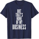 But That's None Of My Business T-Shirt - T-Shirt | Navy