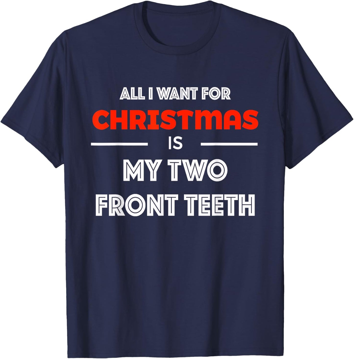 All I want for Christmas is My Two Front Teeth Funny Shirt T-Shirt - T-Shirt | Navy