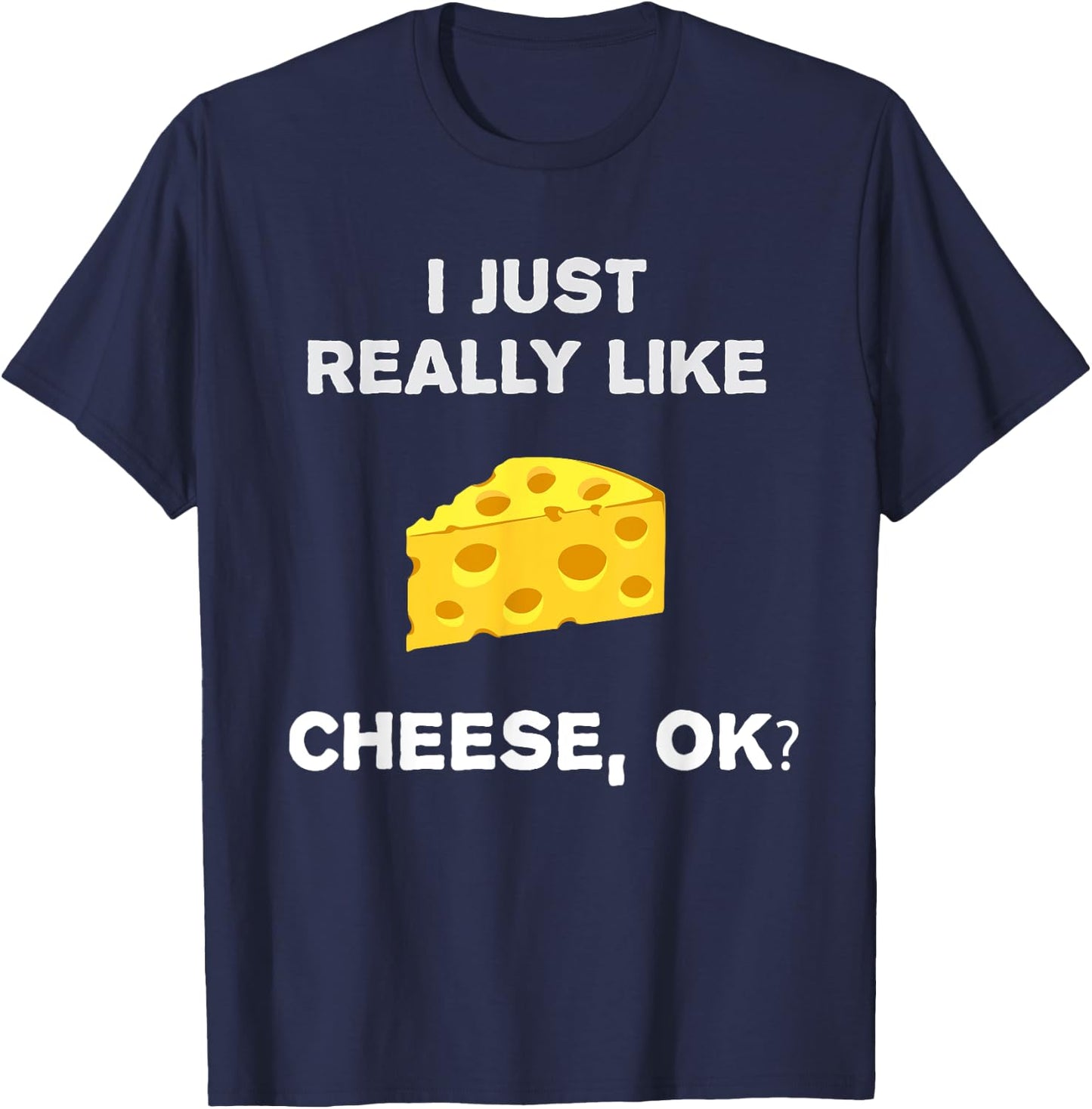 Funny Cheese Humour I Just Really Like Cheese OK? T-Shirt - T-Shirt | Navy