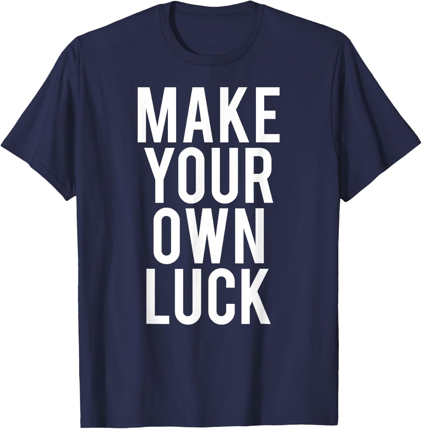 Make Your Own Luck T Shirt Cool hustle grind work gift T-Shirt - T-Shirt | Navy
