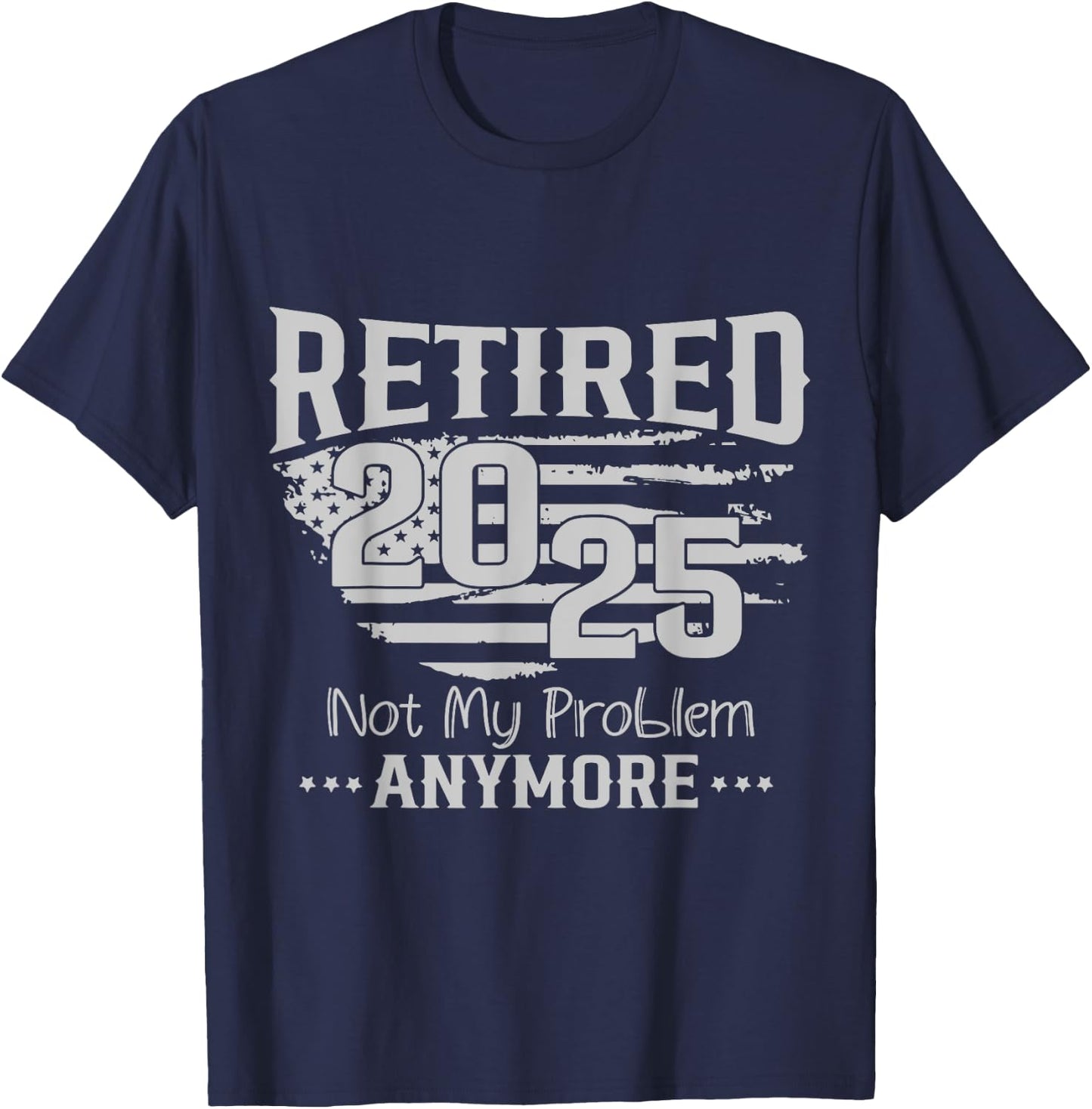 Retired 2025 Not My Problem Anymore Vintage Us Flag For Dad T-Shirt - T-Shirt | Navy