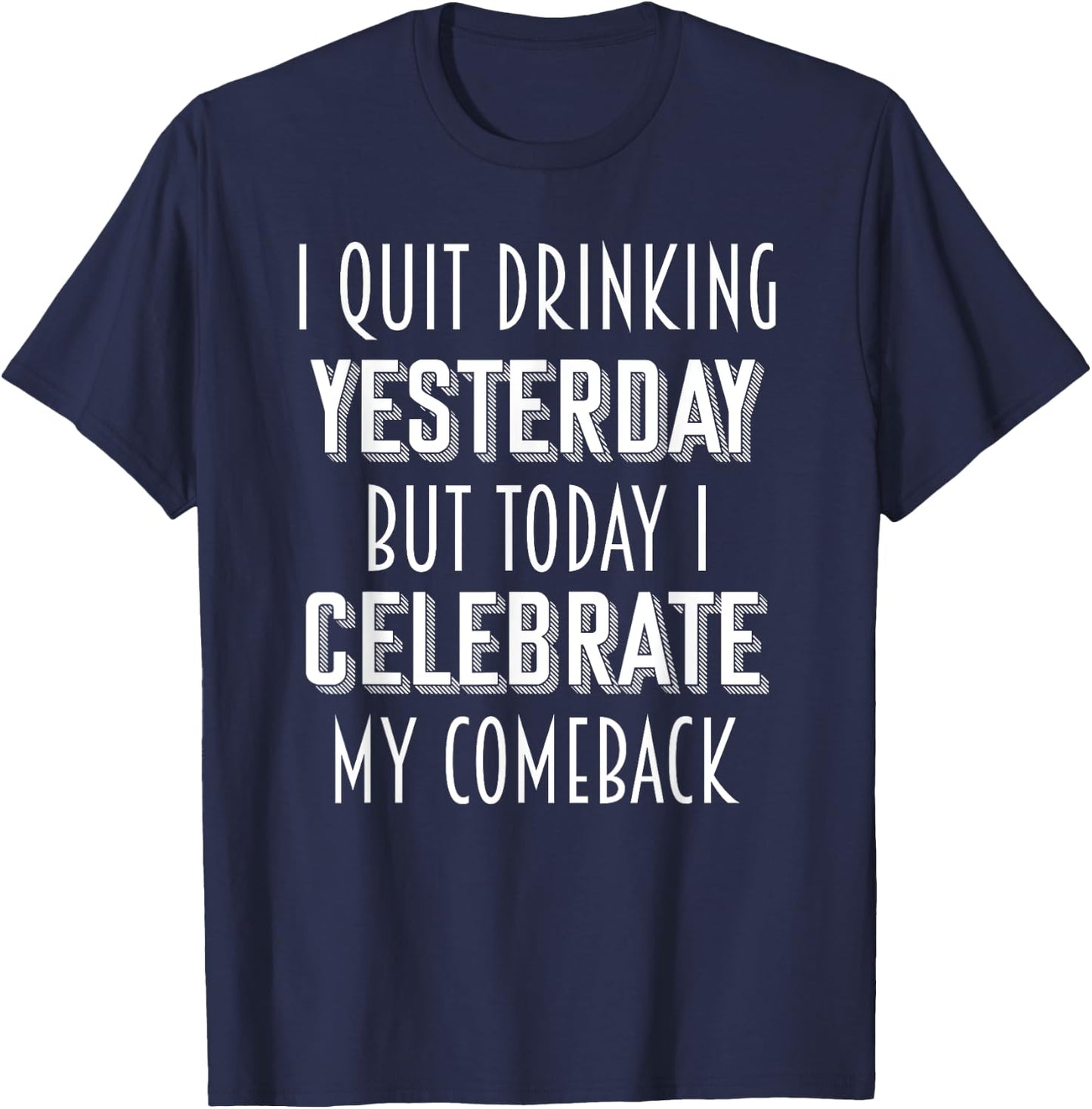 I Quit Drinking Yesterday Tonight I Celebrate My Comeback T-Shirt - T-Shirt | Navy