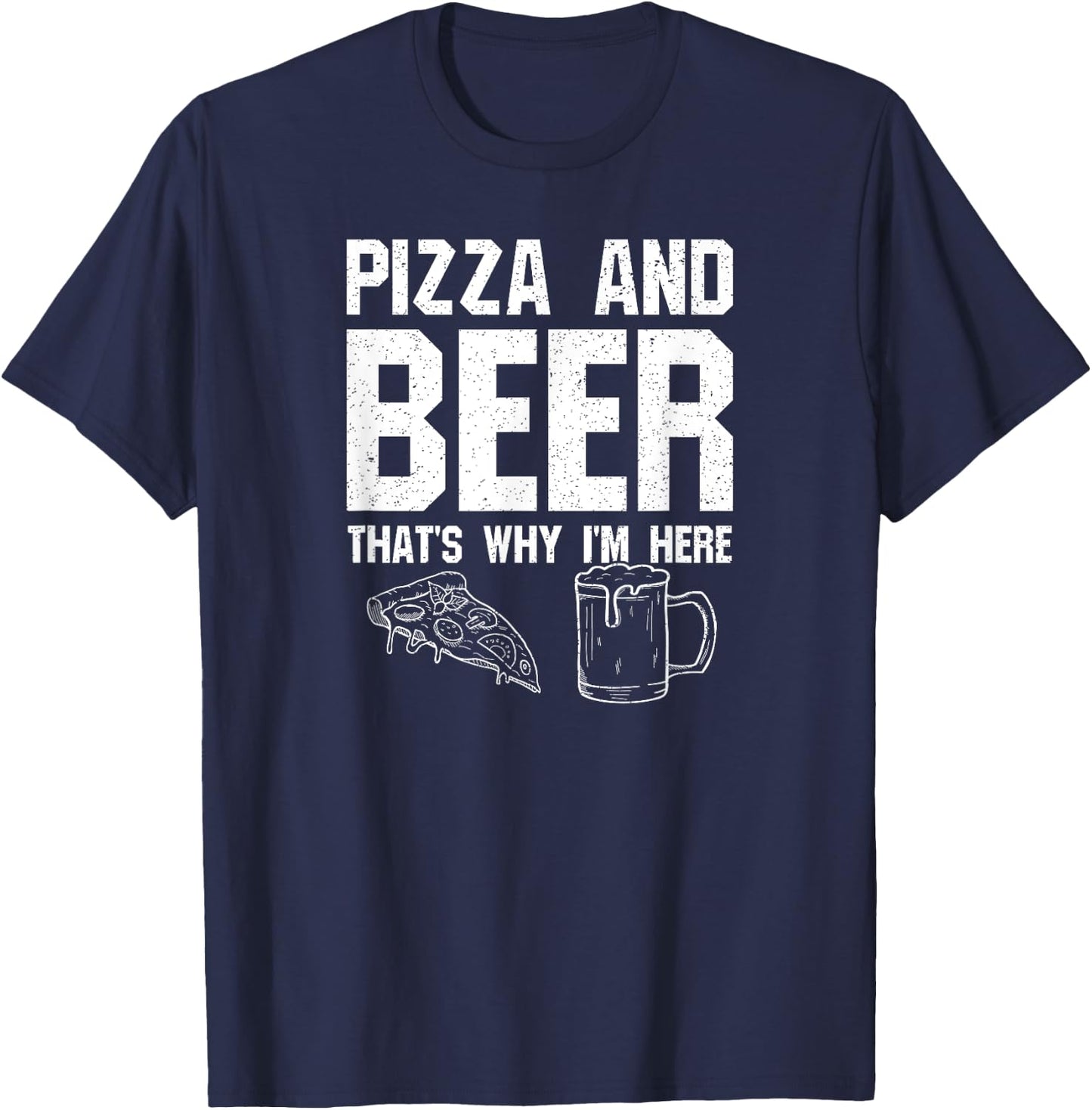 Pizza and Beer That's Why I'm Here: Funny Drinking Beer Dad T-Shirt - T-Shirt | Navy