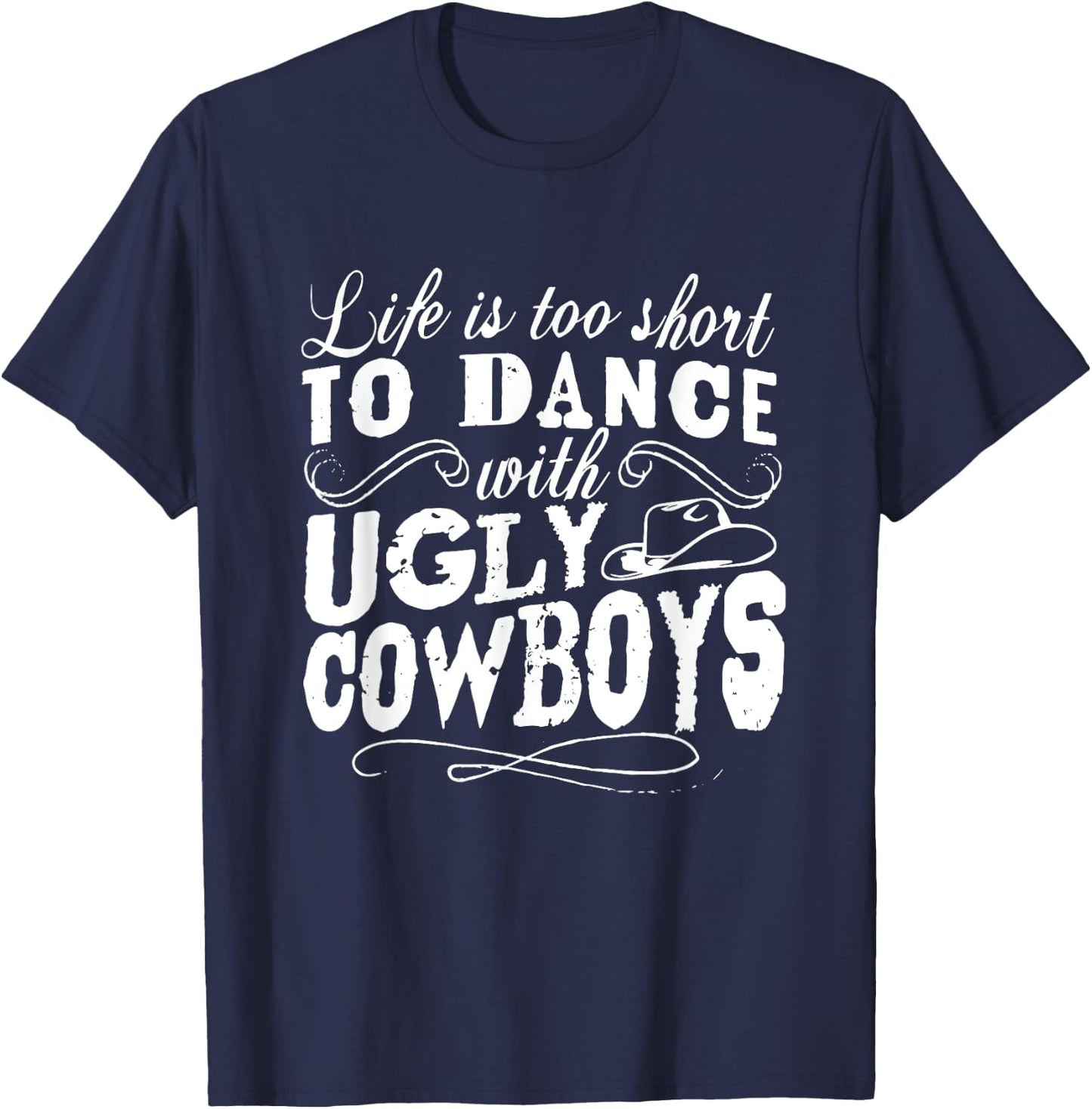 Life Is Too Short To Dance With Ugly Cowboys Apparel T-Shirt - T-Shirt | Navy