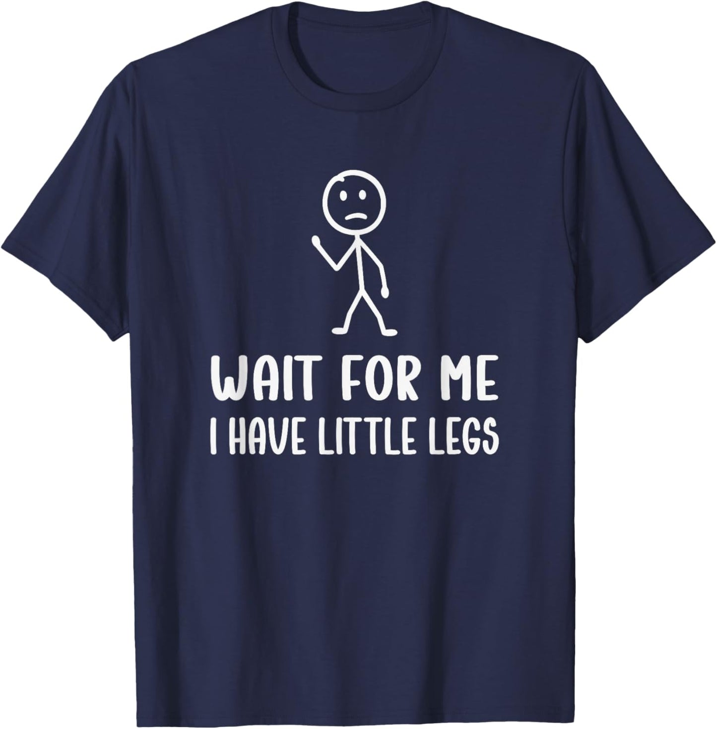 Wait for Me, I Have Little Legs Funny Short Leg Humor Jokes T-Shirt - T-Shirt | Navy