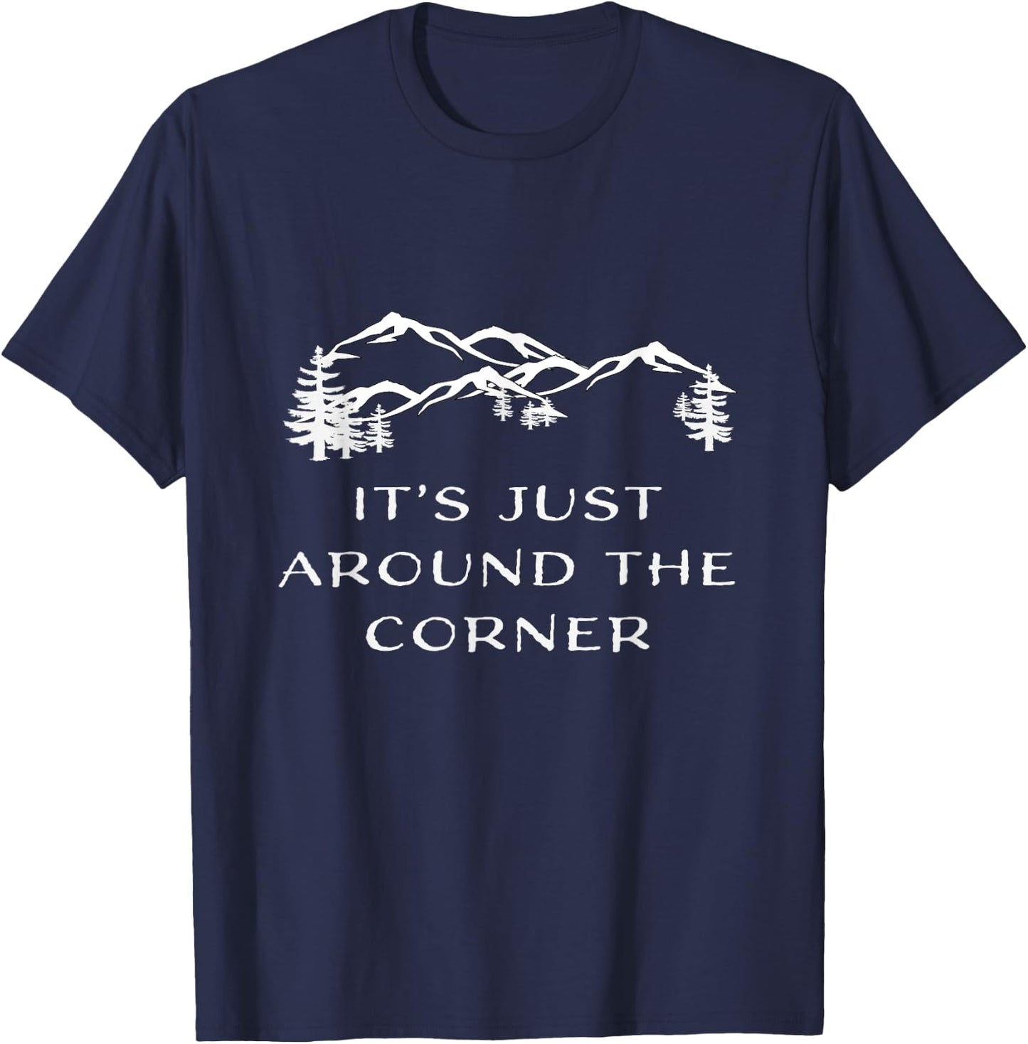 It's Just Around the Corner hiking climbing adventure Shirt T-Shirt - T-Shirt | Navy