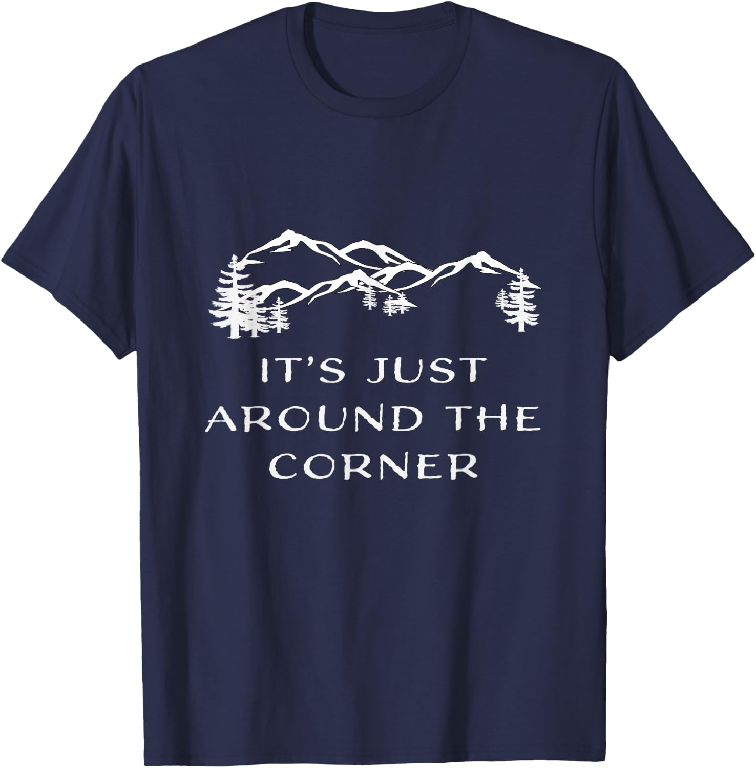 It's Just Around the Corner hiking climbing adventure Shirt T-Shirt - T-Shirt | Navy