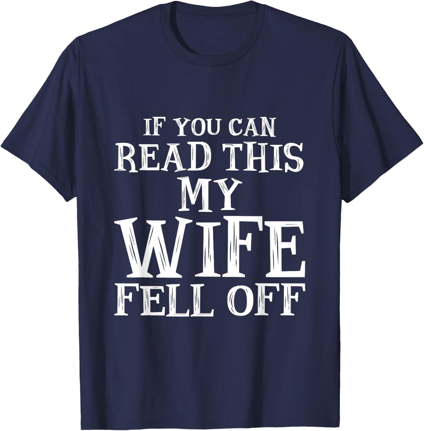 If You Can Read This My Wife Fell Off T Shirt T-Shirt - T-Shirt | Navy