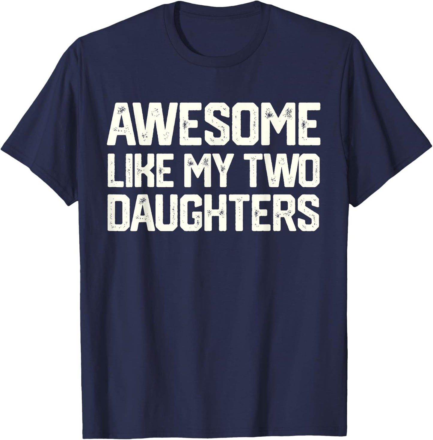 AWESOME LIKE MY TWO DAUGHTERS Father's Day Dad Men Him Gift T-Shirt - T-Shirt | Navy