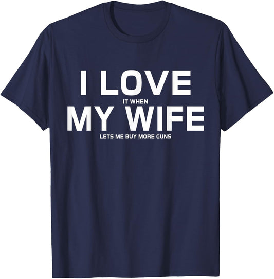 I Love It When My Wife Lets Me Buy More Guns,Short Sleeve Gift T-Shirt - T-Shirt | Navy