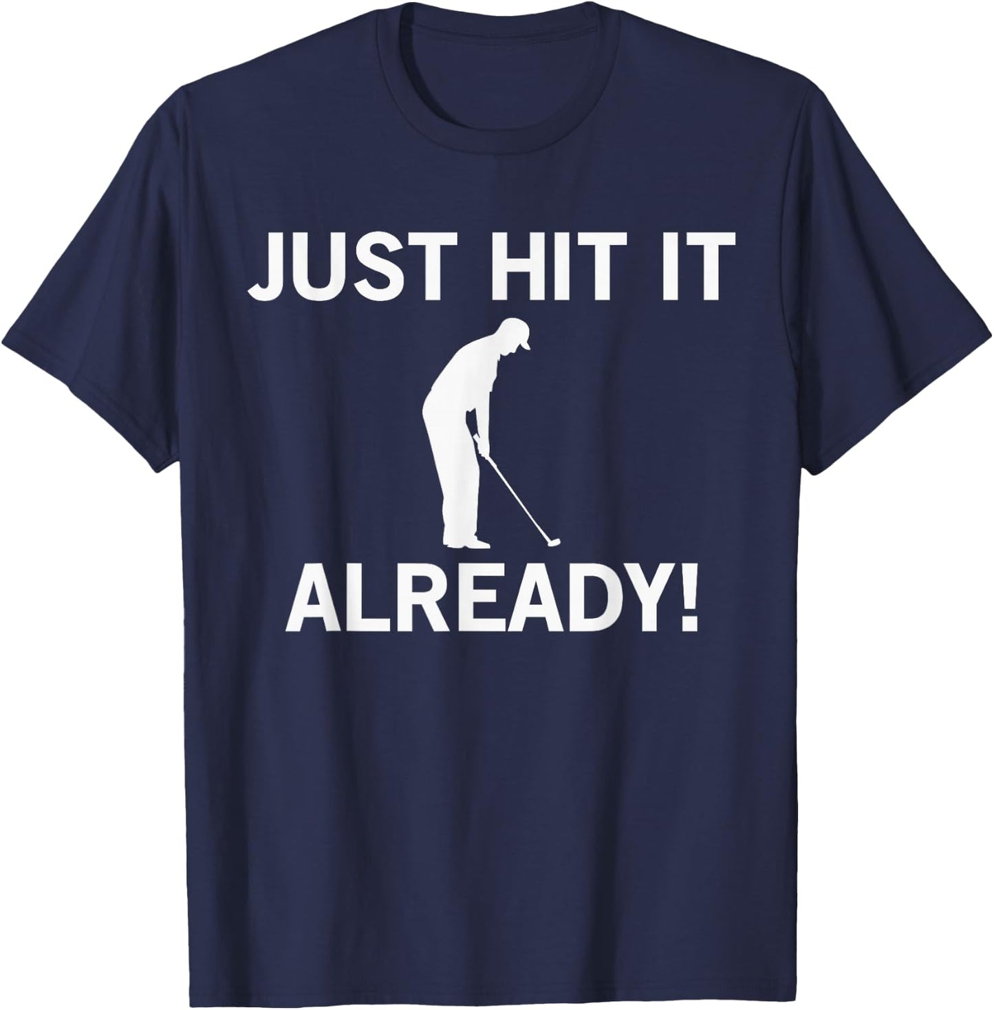 Just Hit it Already Funny Anti-Slow Play Golf Shirt T-Shirt - T-Shirt | Navy
