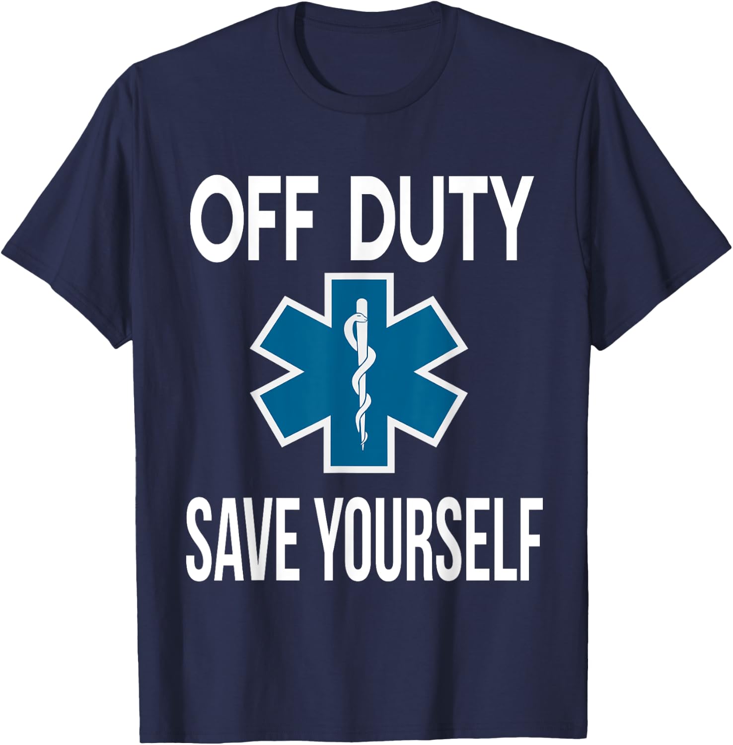 Off Duty Save Yourself, EMT EMS ambulance nurse T-Shirt - T-Shirt | Navy