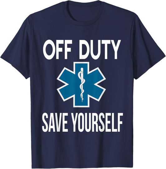 Off Duty Save Yourself, EMT EMS ambulance nurse T-Shirt - T-Shirt | Navy