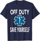Off Duty Save Yourself, EMT EMS ambulance nurse T-Shirt - T-Shirt | Navy