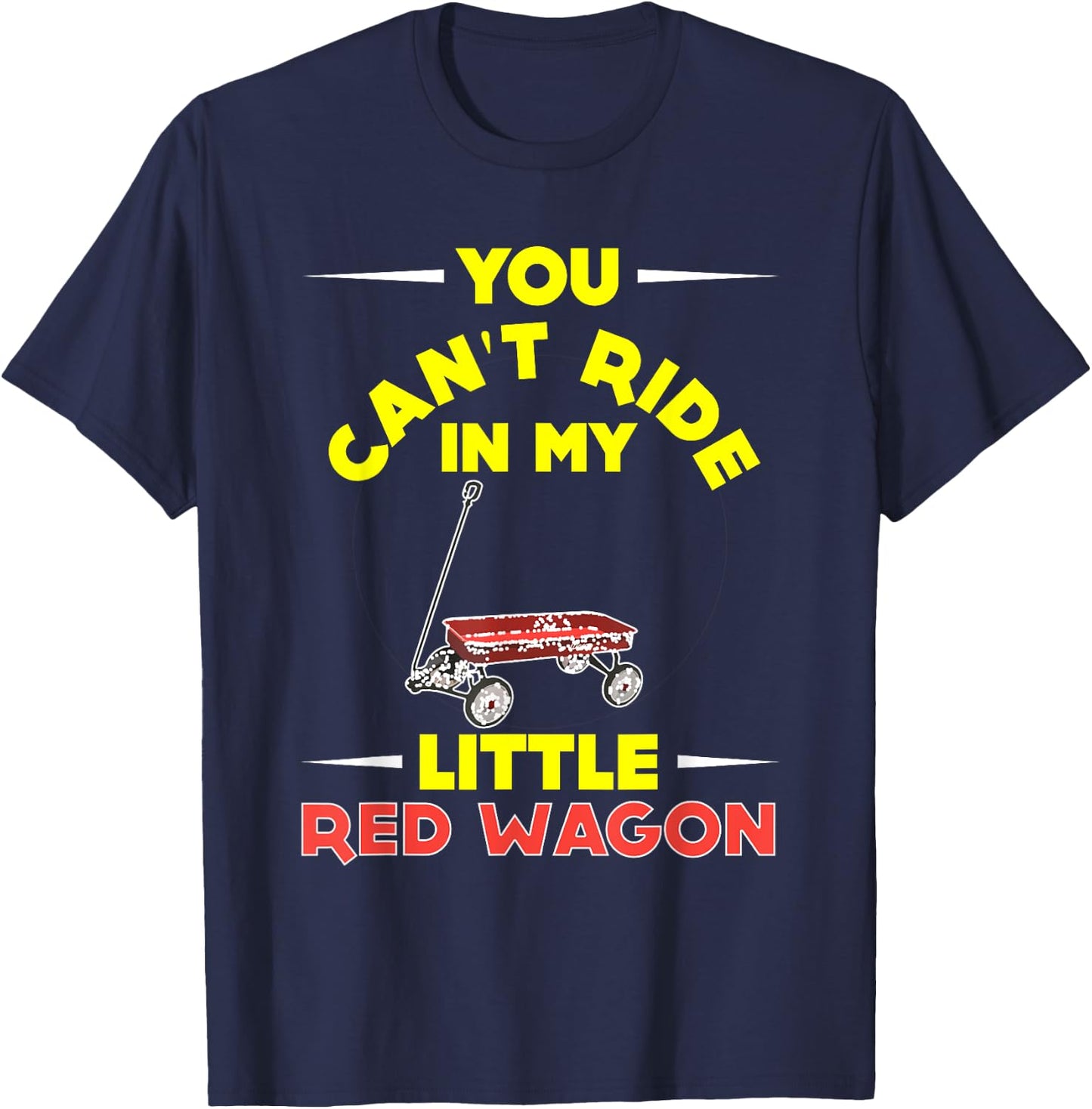 You Can't Ride in My Little Red Wagon ,Wagon Shirt T-Shirt - T-Shirt | Navy