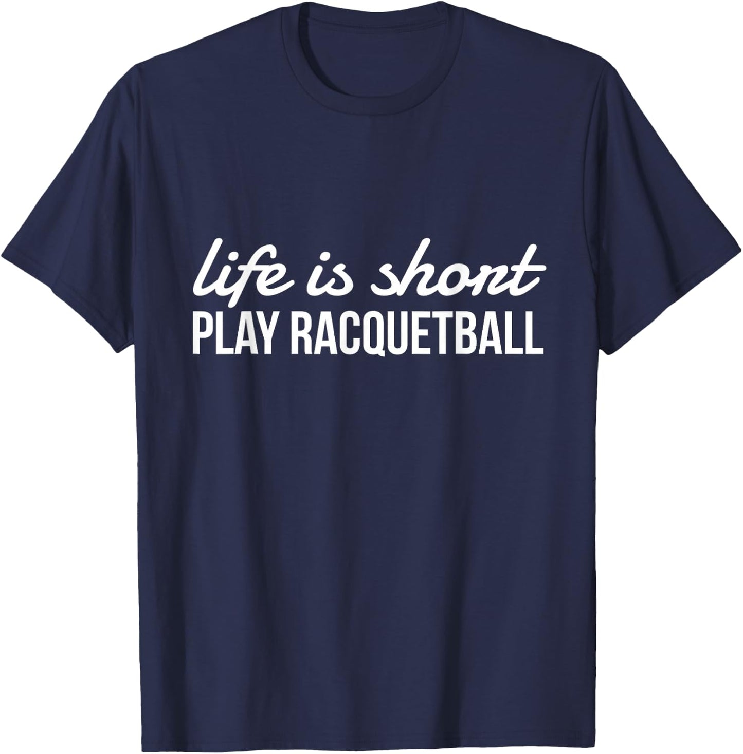 Life Is Short Play Racquetball, Racquetball Player Gift T-Shirt - T-Shirt | Navy