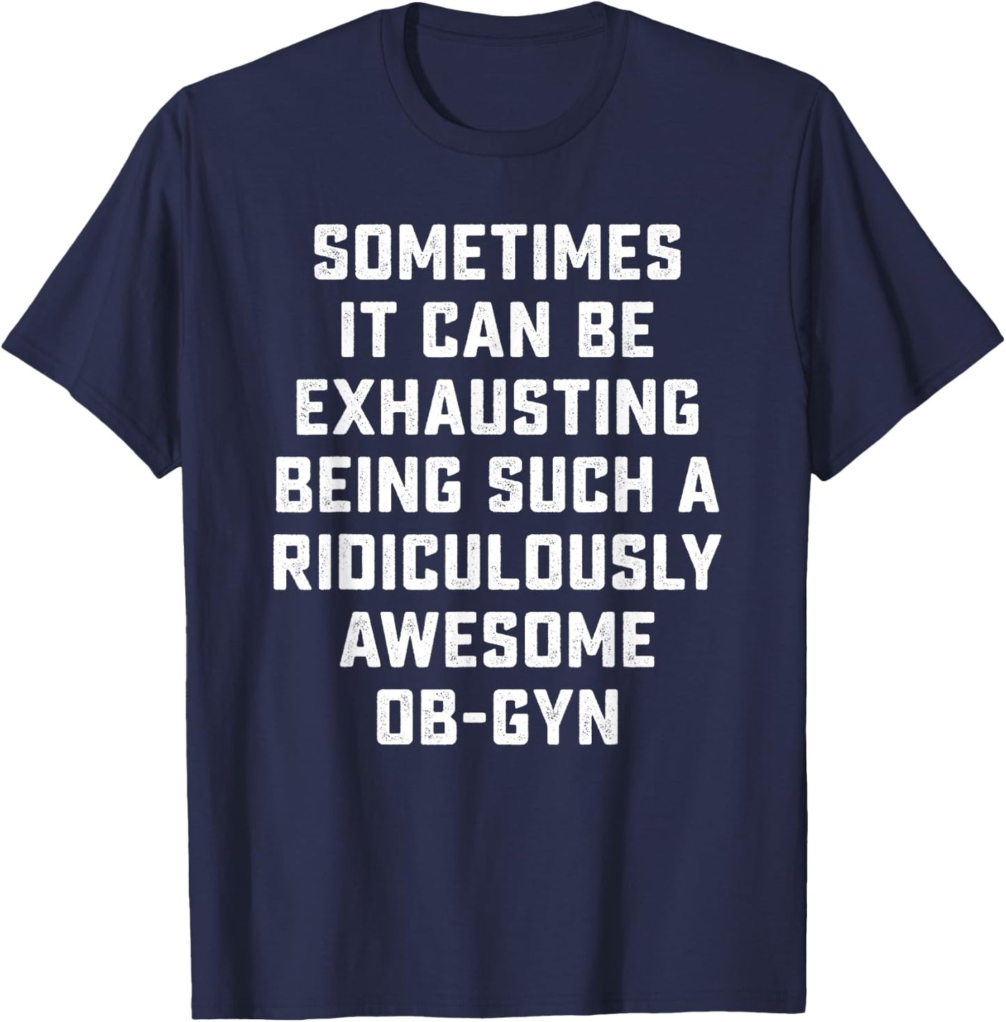 Awesome OB-GYN Sarcastic Funny Saying Inspiring Doctor Gift T-Shirt - T-Shirt | Navy