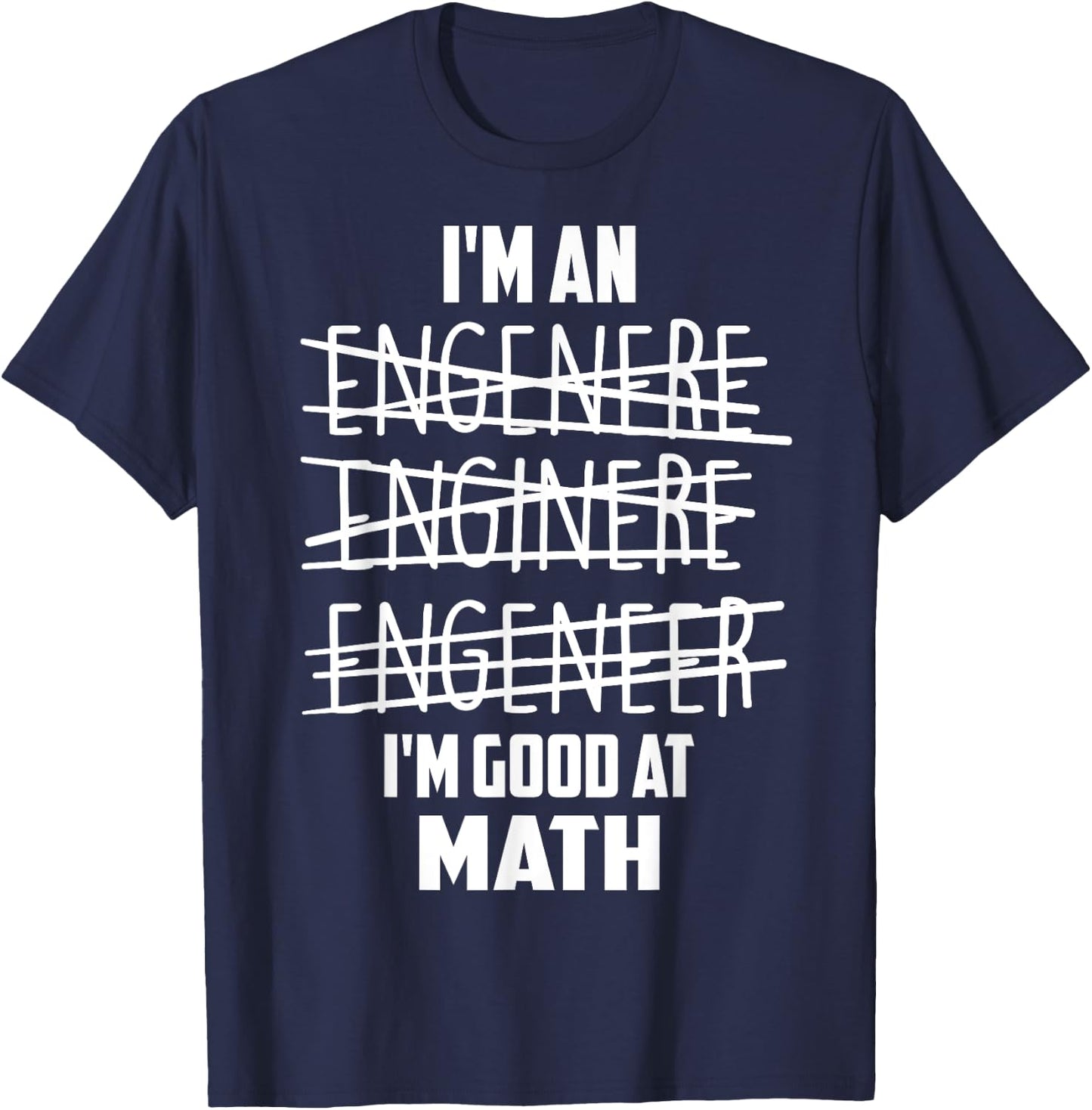 I'm An Enginere Engeneer Good At Math Shirt Engineer Gift T-Shirt - T-Shirt | Navy