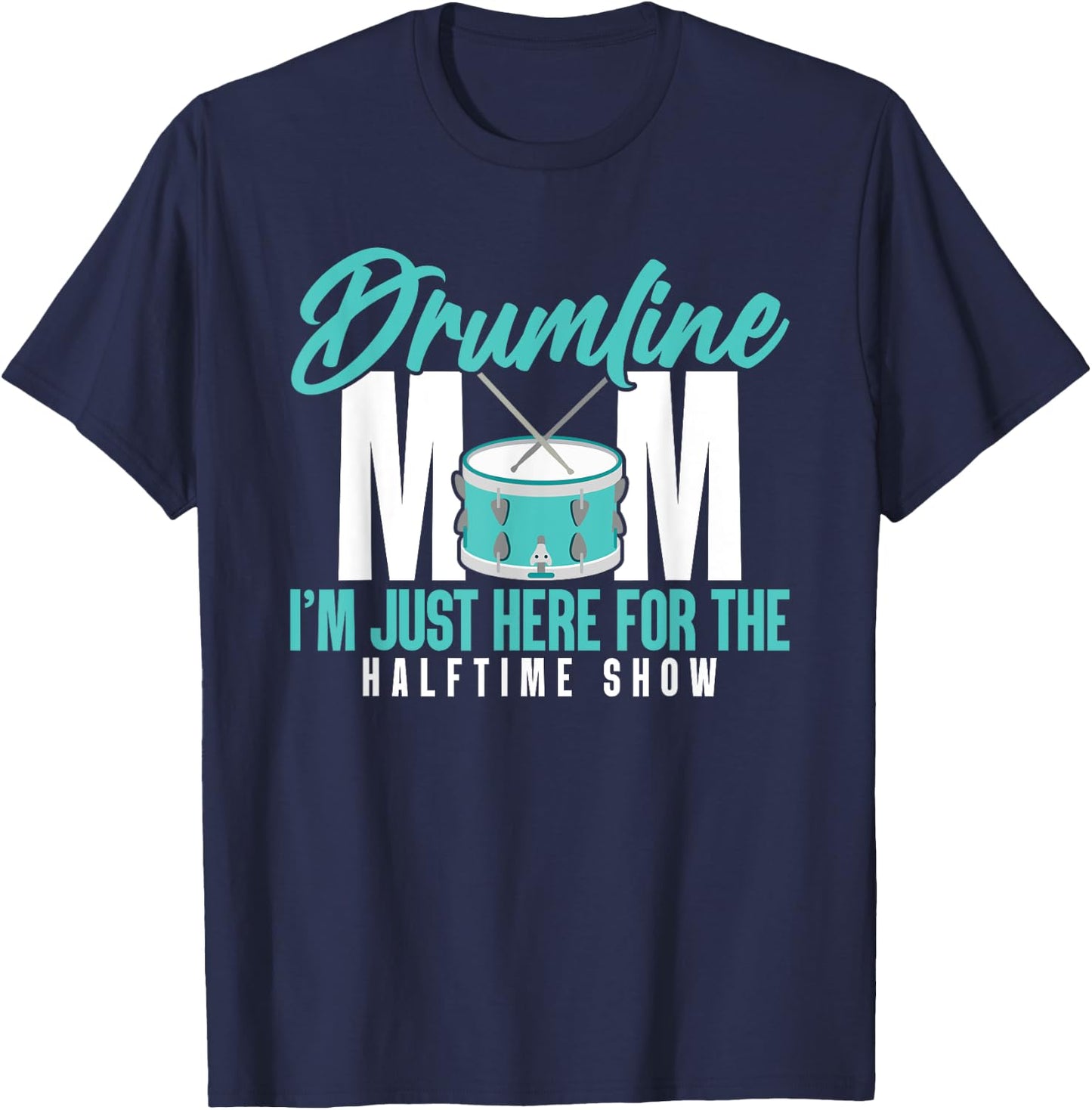 Drumline Mom I'm Just Here For The Halftime Show T-Shirt - T-Shirt | Navy