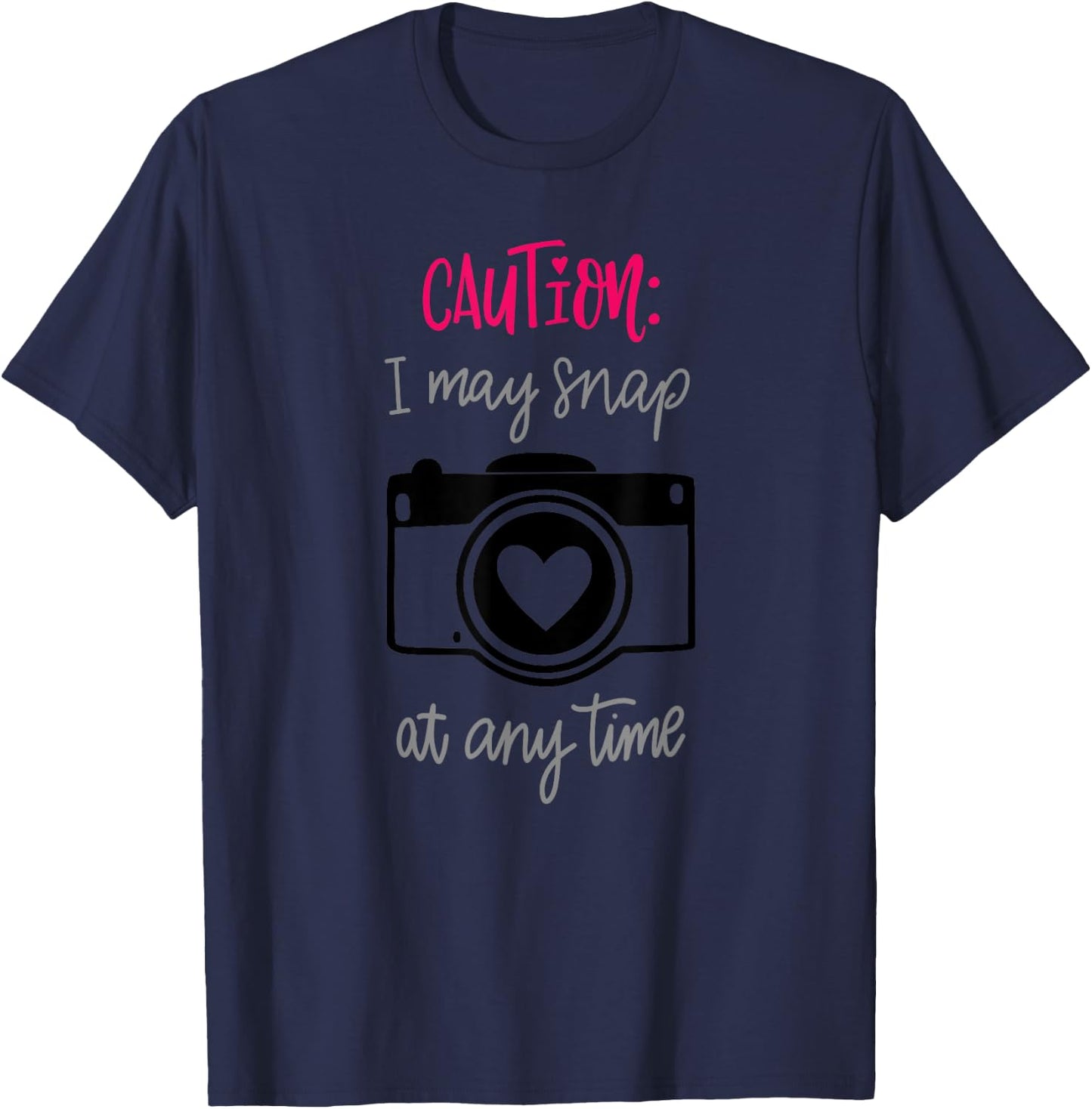 Caution I May Snap At Any Time Funny Photographer Gift T-Shirt - T-Shirt | Navy