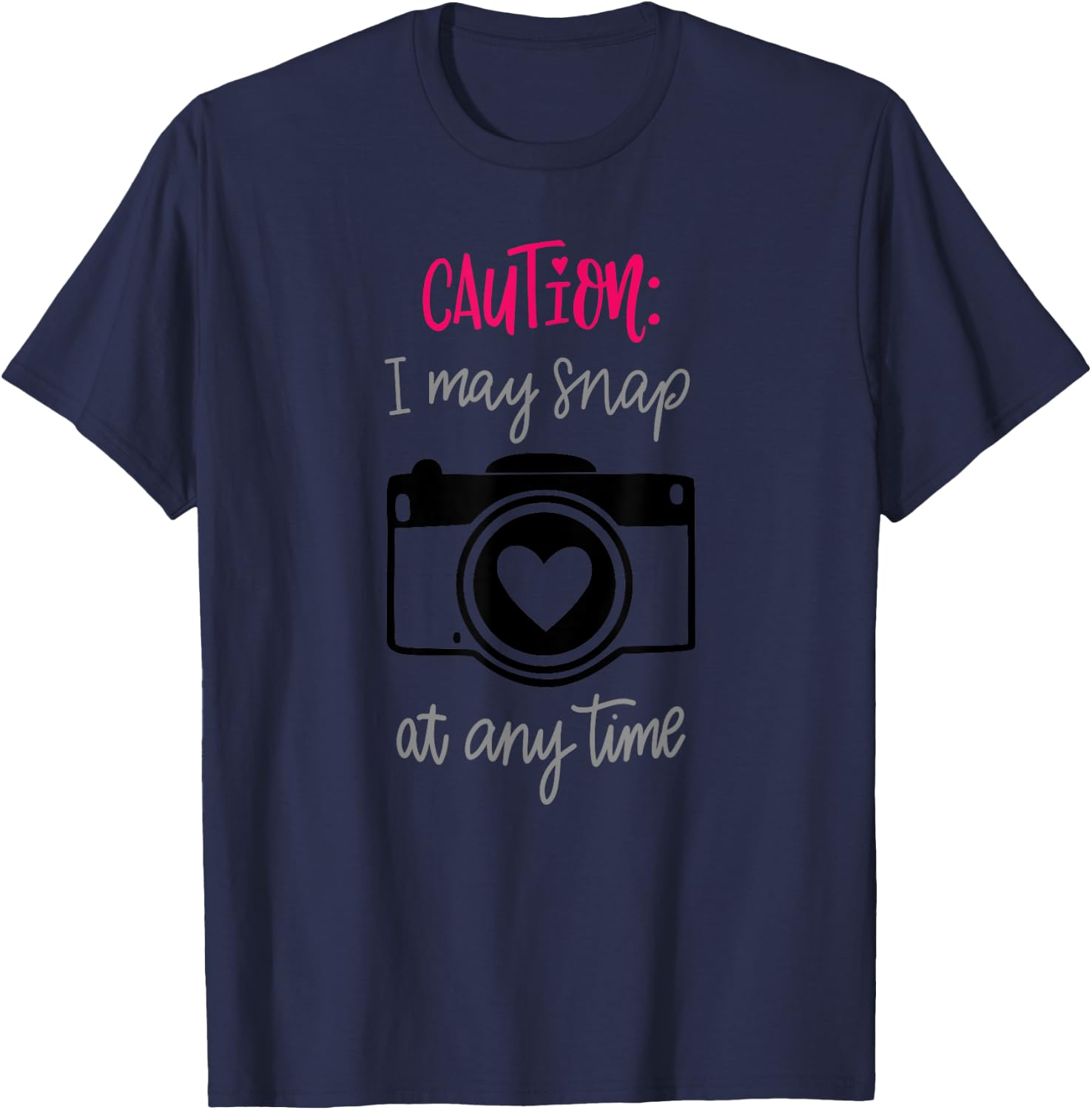 Caution I May Snap At Any Time Funny Photographer Gift T-Shirt - T-Shirt | Navy