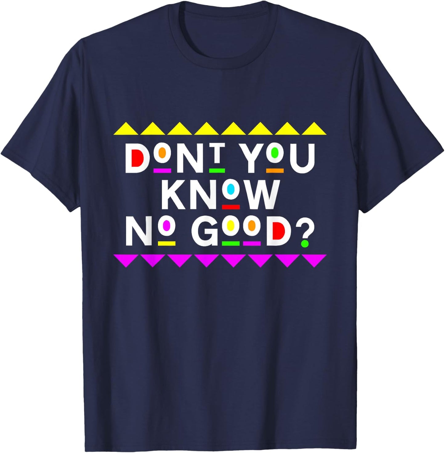 Don't You Know No Good Shirt 90s Style T-Shirt - T-Shirt | Navy
