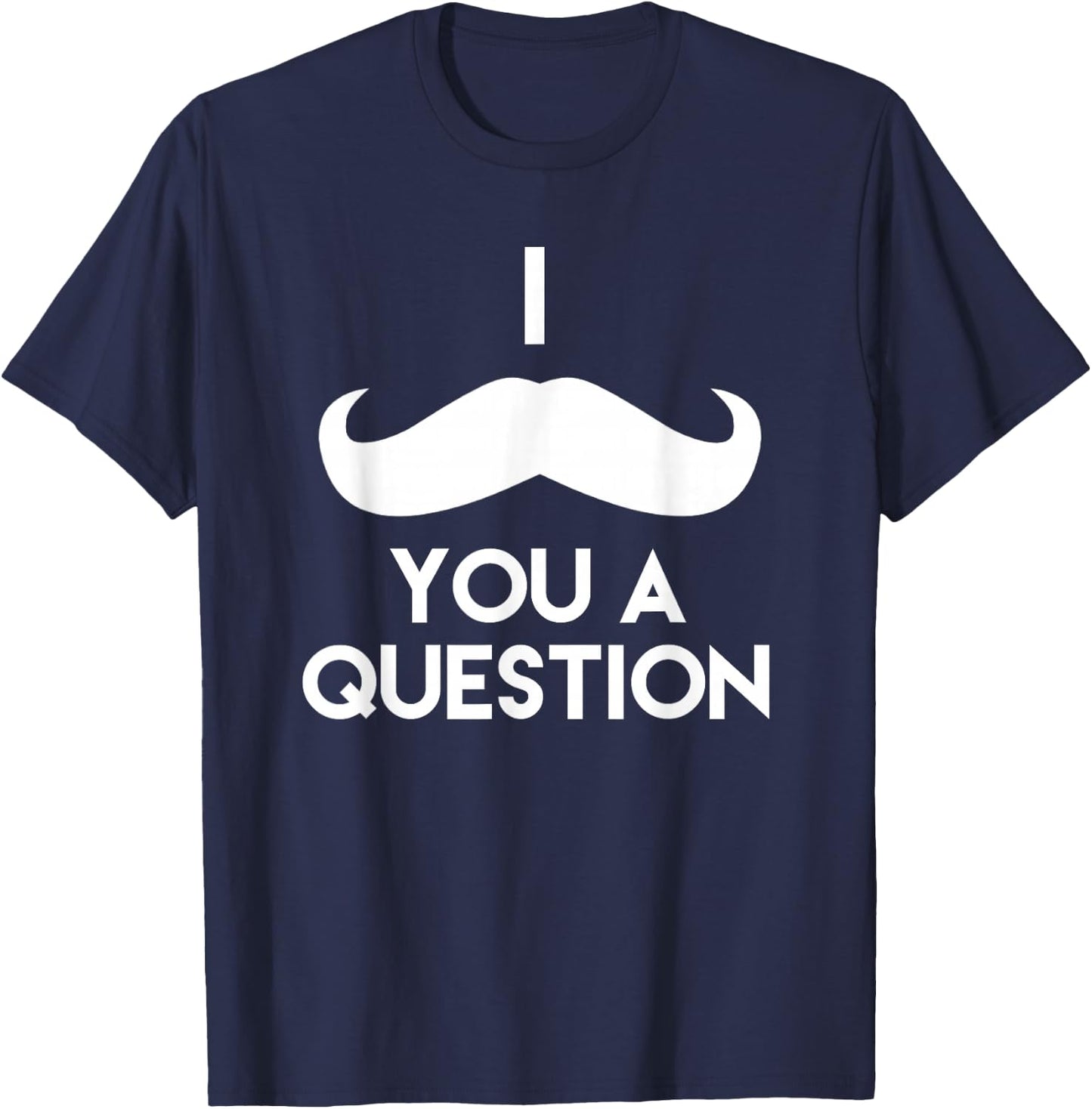 I Mustache You A Question | Funny Pun Saying T-Shirt - T-Shirt | Navy