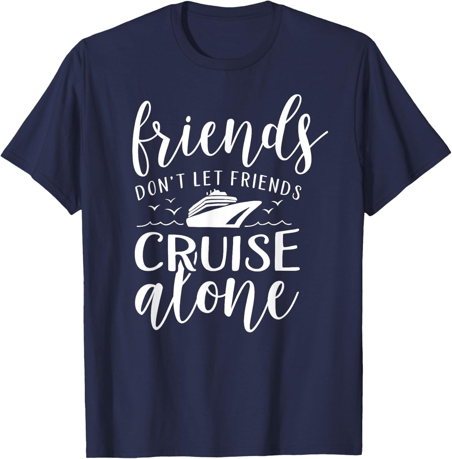 Friends dont let cruise alone Beach Summer Vacation Nautical Men Women Girls Kids T-Shirt - T-Shirt | Navy