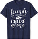 Friends dont let cruise alone Beach Summer Vacation Nautical Men Women Girls Kids T-Shirt - T-Shirt | Navy