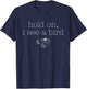 Hold on i See a Bird T-Shirt - T-Shirt | Navy