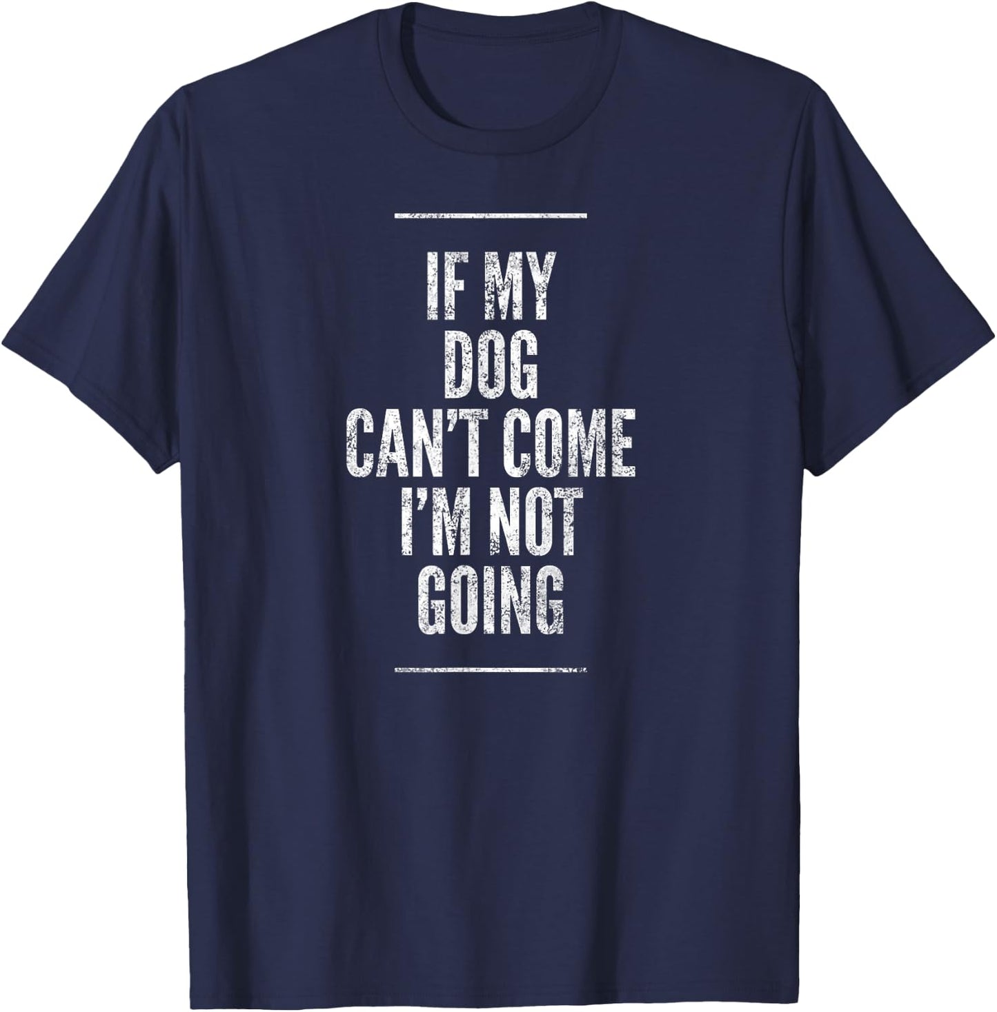 If My Dog Can't Come I'm Not Going Shirt Sayings On Shirts Men Women Girls Kids T-Shirt - T-Shirt | Navy